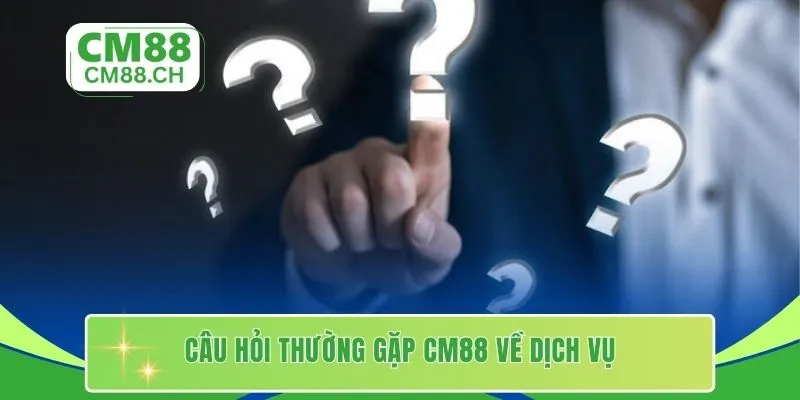 Câu hỏi thường gặp CM88 về dịch vụ