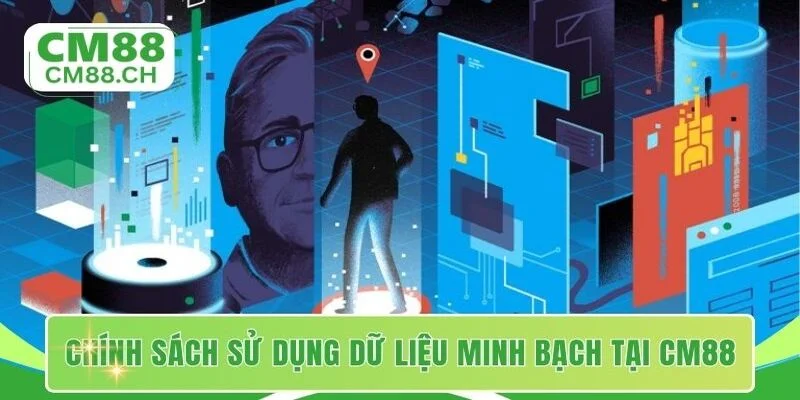 Chính sách sử dụng dữ liệu minh bạch tại CM88
