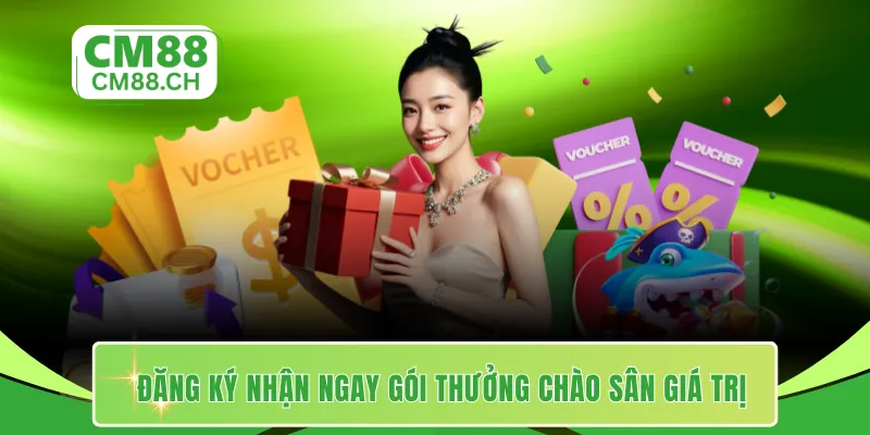 Đăng ký nhận ngay gói thưởng chào sân siêu giá trị