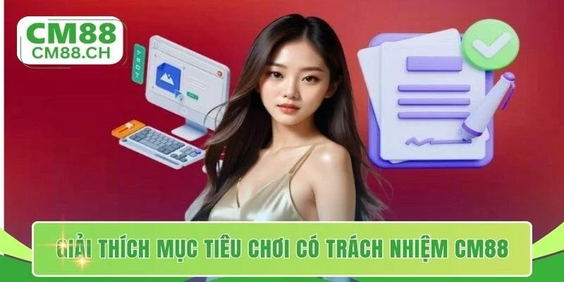 Giải thích mục tiêu chơi có trách nhiệm CM88