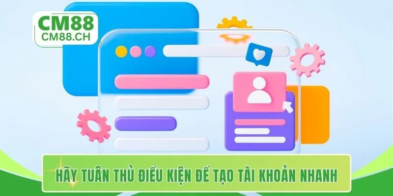 Hãy tuân thủ điều kiện để tạo tài khoản nhanh