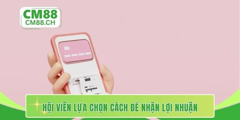 Hội viên lựa chọn cách để nhận lợi nhuận