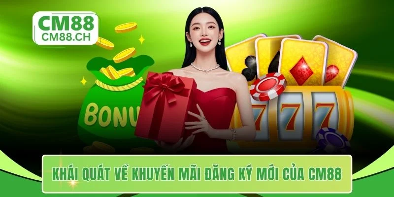 Khái quát về khuyến mãi đăng ký mới của CM88