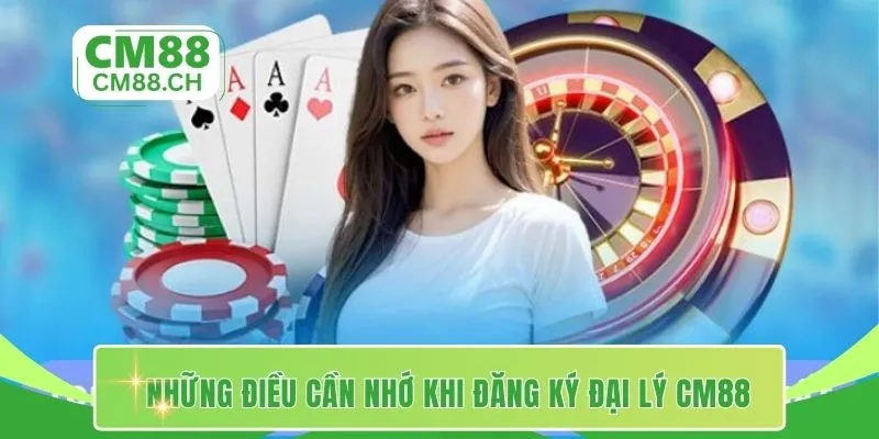 Những điều cần nhớ khi đăng ký đại lý CM88